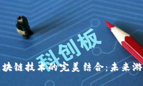 游戏特效与区块链技术的完美结合：未来游戏的发展方向