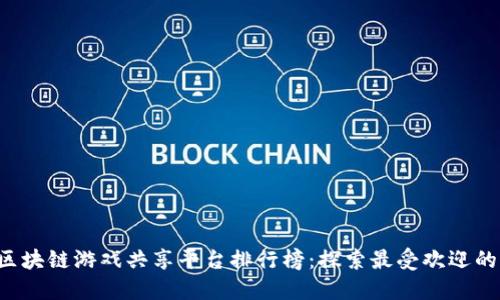 2023年区块链游戏共享平台排行榜：探索最受欢迎的游戏平台