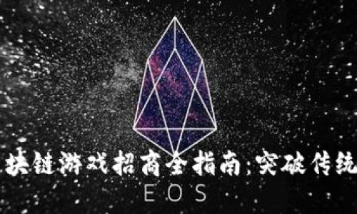 2023年区块链游戏招商全指南：突破传统，拥抱未来
