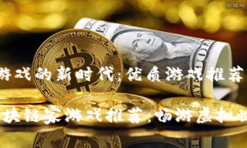 进入区块链家游戏的新时代：优质游戏推荐

2023年最佳区块链家游戏推荐：畅游虚拟世界的精彩之旅