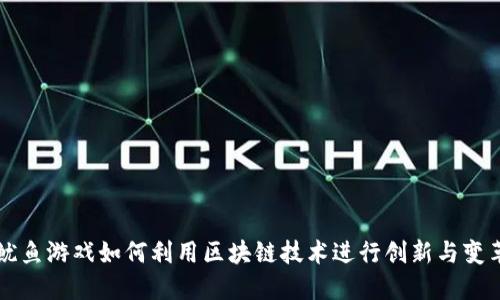 鱿鱼游戏如何利用区块链技术进行创新与变革