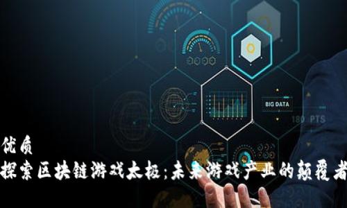 优质
探索区块链游戏太极：未来游戏产业的颠覆者