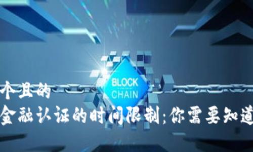 思考一个且的  
区块链金融认证的时间限制：你需要知道的一切