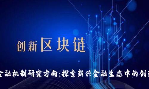区块链金融机制研究方向：探索新兴金融生态中的创新与挑战