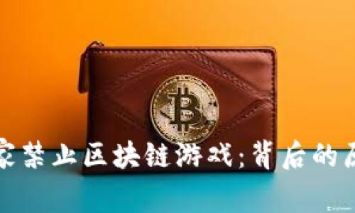 为什么国家禁止区块链游戏：背后的原因和影响