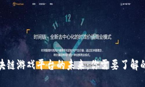 : 探究区块链游戏平台的未来：你需要了解的相关信息