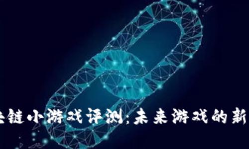 区块链小游戏评测：未来游戏的新风口