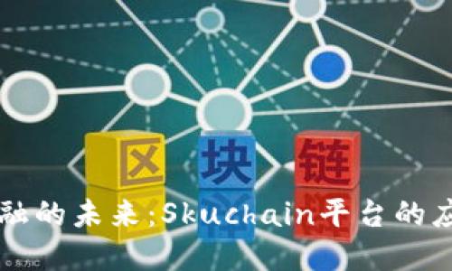 区块链金融的未来：Skuchain平台的应用与发展