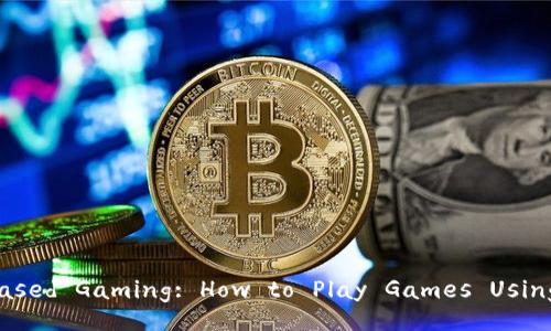 Exploring Blockchain-Based Gaming: How to Play Games Using Blockchain Technology