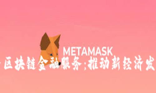 乌鲁木齐区块链金融服务：推动新经济发展与创新