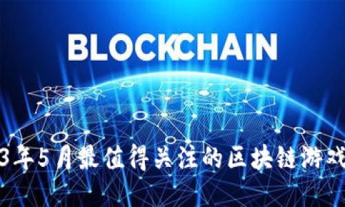 2023年5月最值得关注的区块链游戏推荐