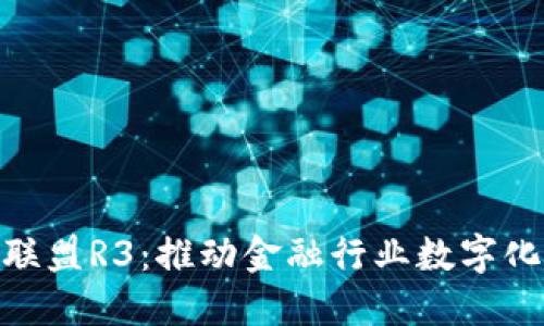 金融区块链联盟R3：推动金融行业数字化转型的先锋