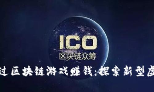 如何通过区块链游戏赚钱：探索新型虚拟经济