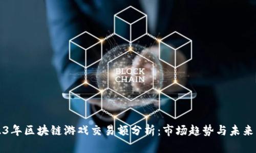 2023年区块链游戏交易额分析：市场趋势与未来展望