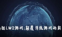 区块链LW2游戏：颠覆传统