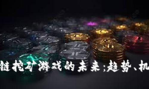 探索百度区块链挖矿游戏的未来：趋势、机制与盈利机会